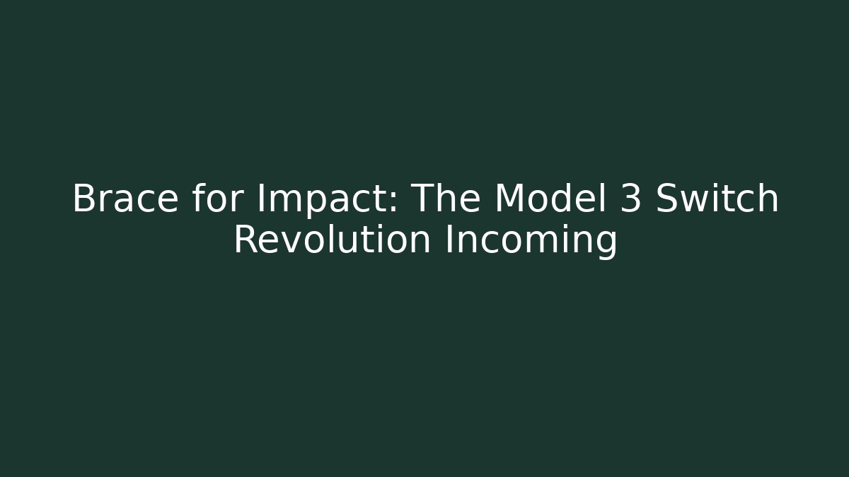 Brace for Impact: The Model 3 Switch Revolution Incoming