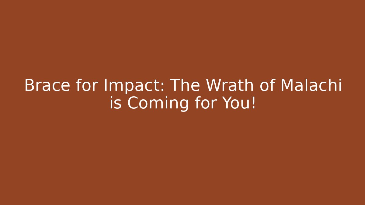 Brace for Impact: The Wrath of Malachi is Coming for You!