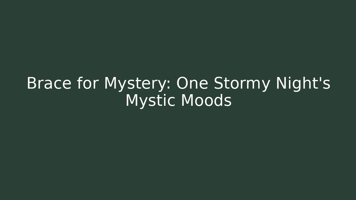 Brace for Mystery: One Stormy Night's Mystic Moods