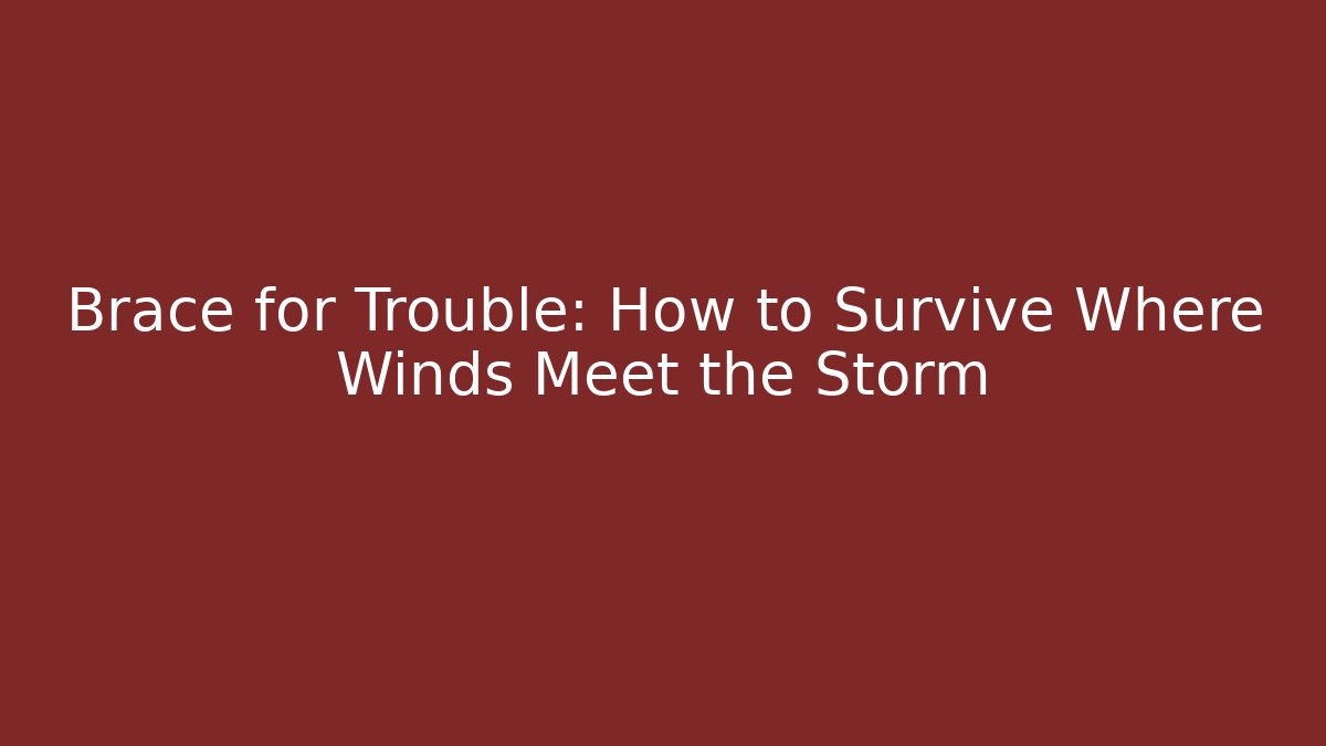 Brace for Trouble: How to Survive Where Winds Meet the Storm