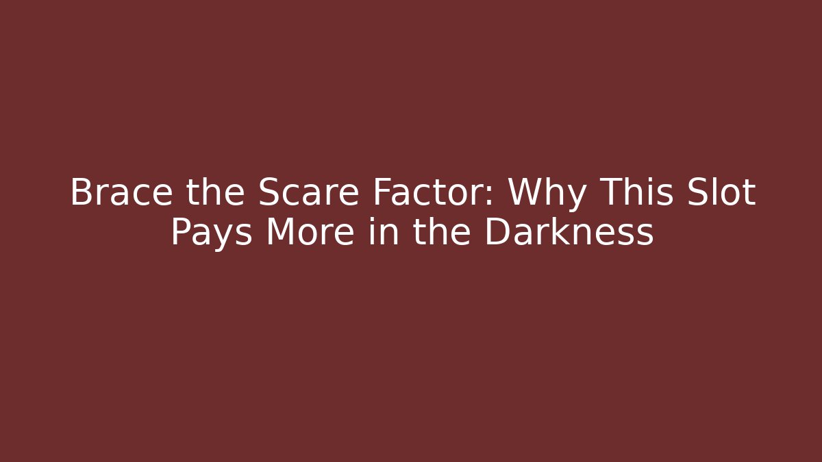 Brace the Scare Factor: Why This Slot Pays More in the Darkness