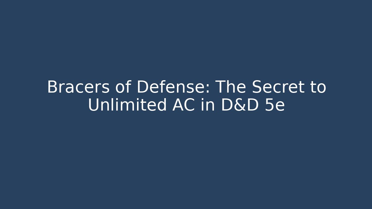 Bracers of Defense: The Secret to Unlimited AC in D&D 5e