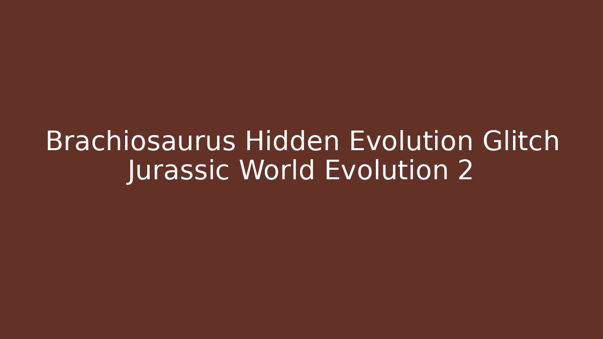 Brachiosaurus Hidden Evolution Glitch Jurassic World Evolution 2