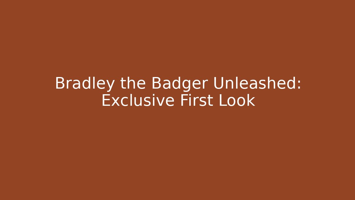 Bradley the Badger Unleashed: Exclusive First Look - Critter Realm