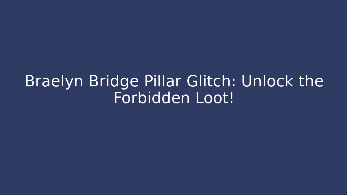 Braelyn Bridge Pillar Glitch: Unlock the Forbidden Loot! - Critter Realm