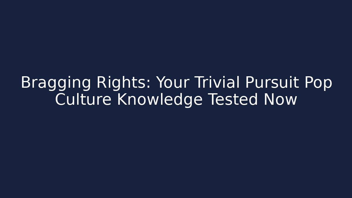 Bragging Rights: Your Trivial Pursuit Pop Culture Knowledge Tested Now - Critter Realm