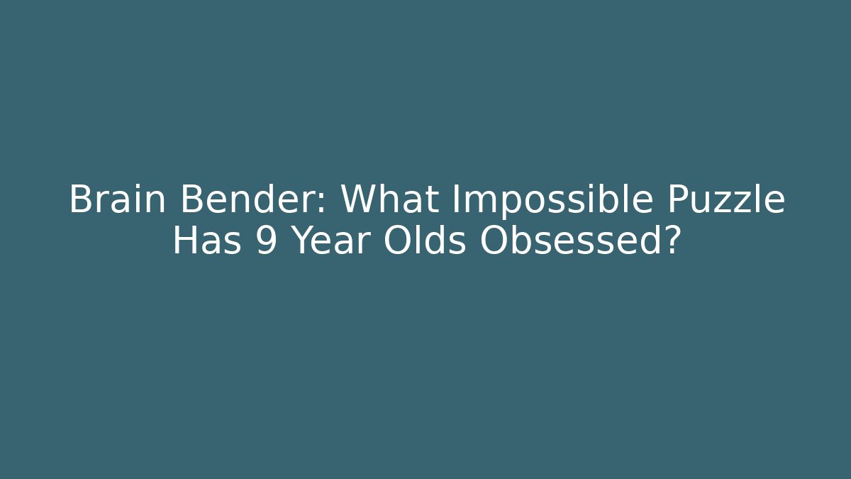 Brain Bender: What Impossible Puzzle Has 9 Year Olds Obsessed?