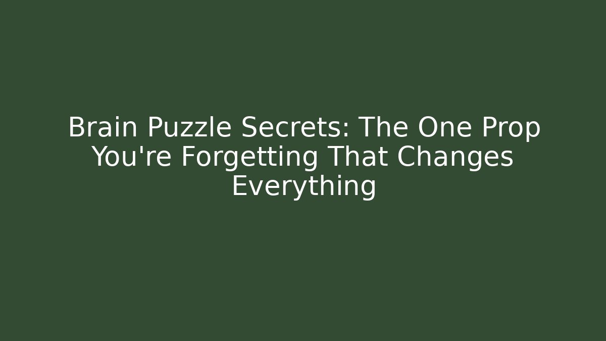 Brain Puzzle Secrets: The One Prop You’re Forgetting That Changes Everything