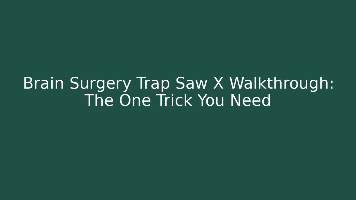 Brain Surgery Trap Saw X Walkthrough: The One Trick You Need