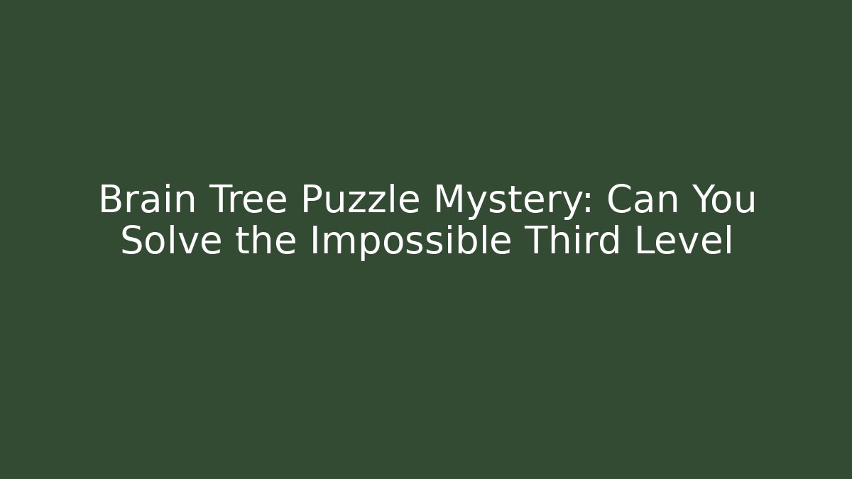 Brain Tree Puzzle Mystery: Can You Solve the Impossible Third Level