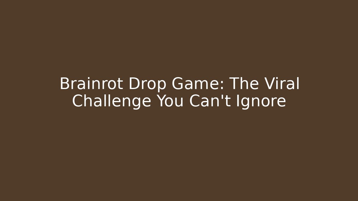 Brainrot Drop Game: The Viral Challenge You Can't Ignore