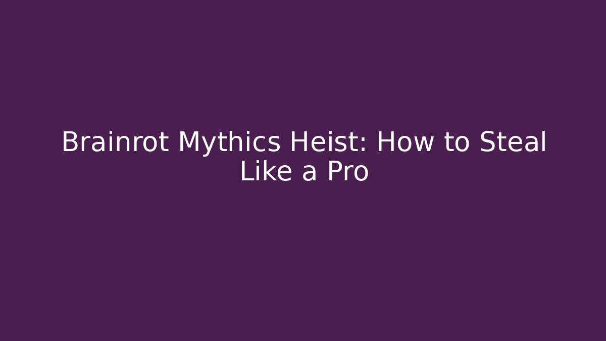 Brainrot Mythics Heist: How to Steal Like a Pro