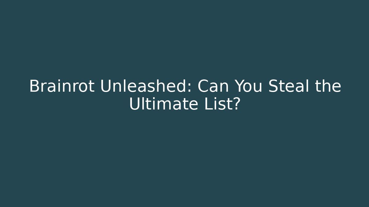 Brainrot Unleashed: Can You Steal the Ultimate List?