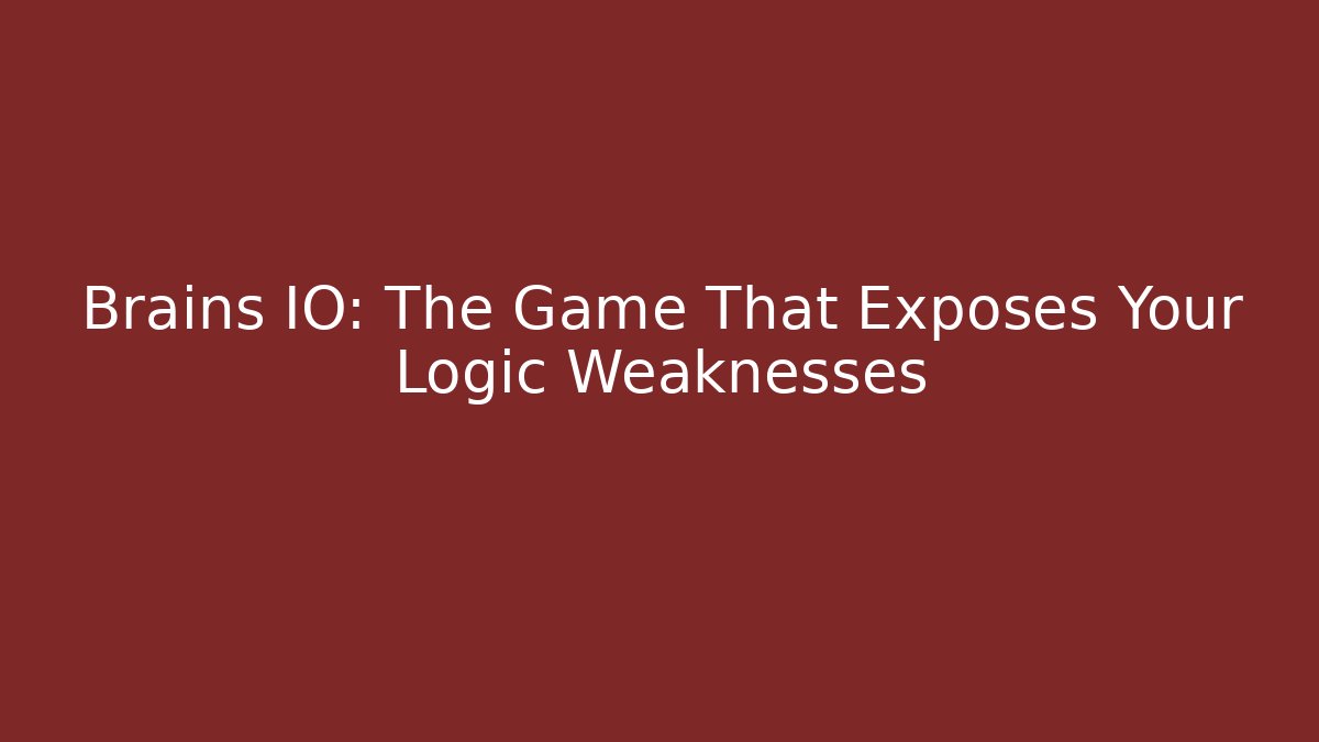 Brains IO: The Game That Exposes Your Logic Weaknesses