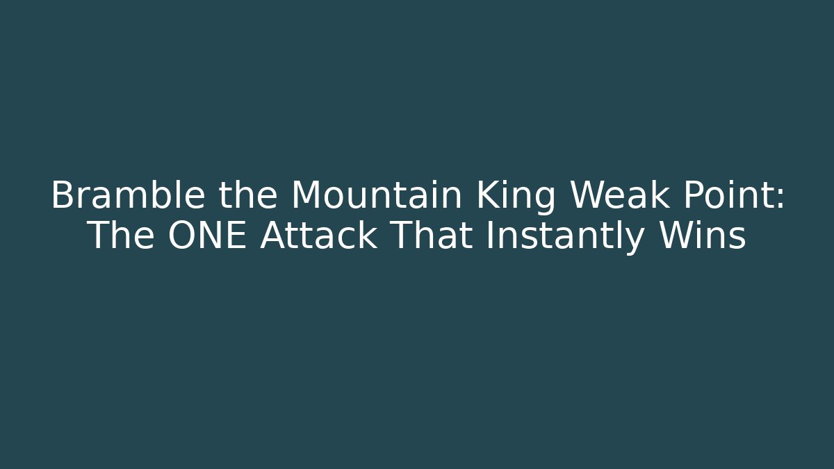 Bramble the Mountain King Weak Point: The ONE Attack That Instantly Wins