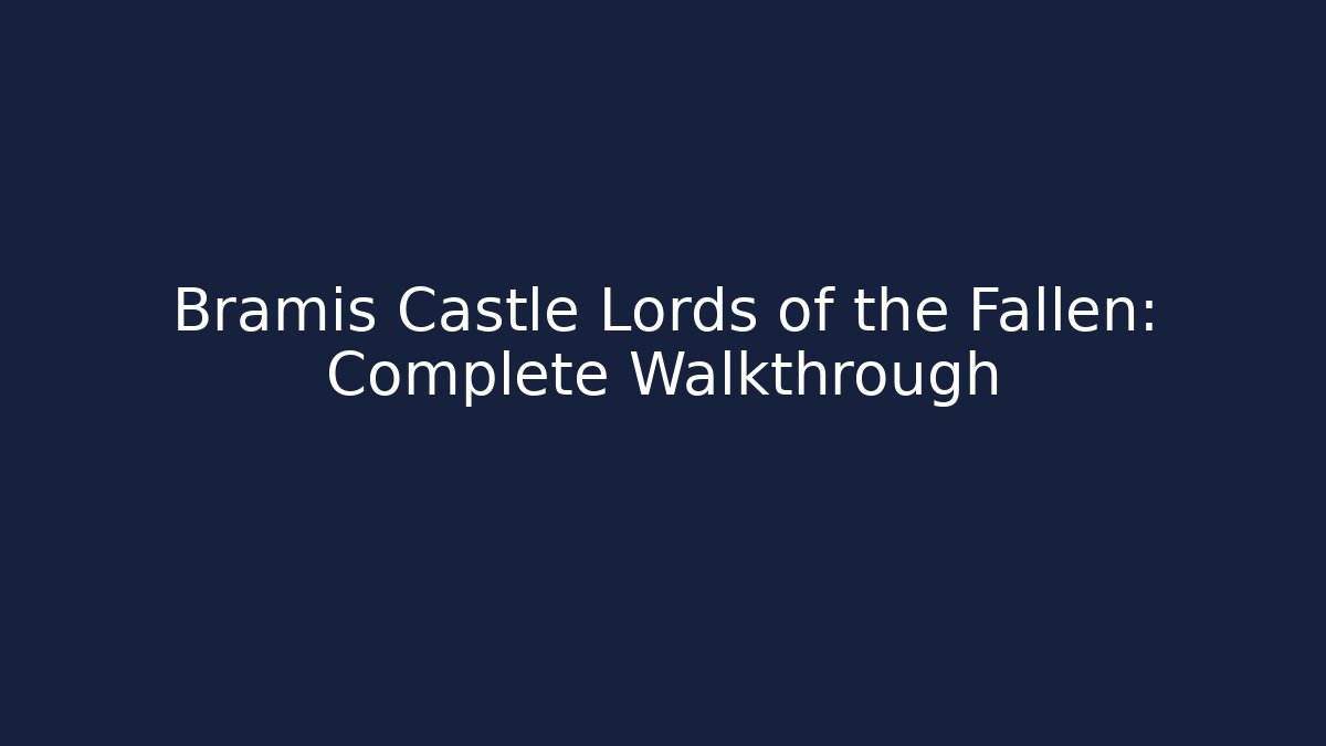 Bramis Castle Lords of the Fallen: Complete Walkthrough