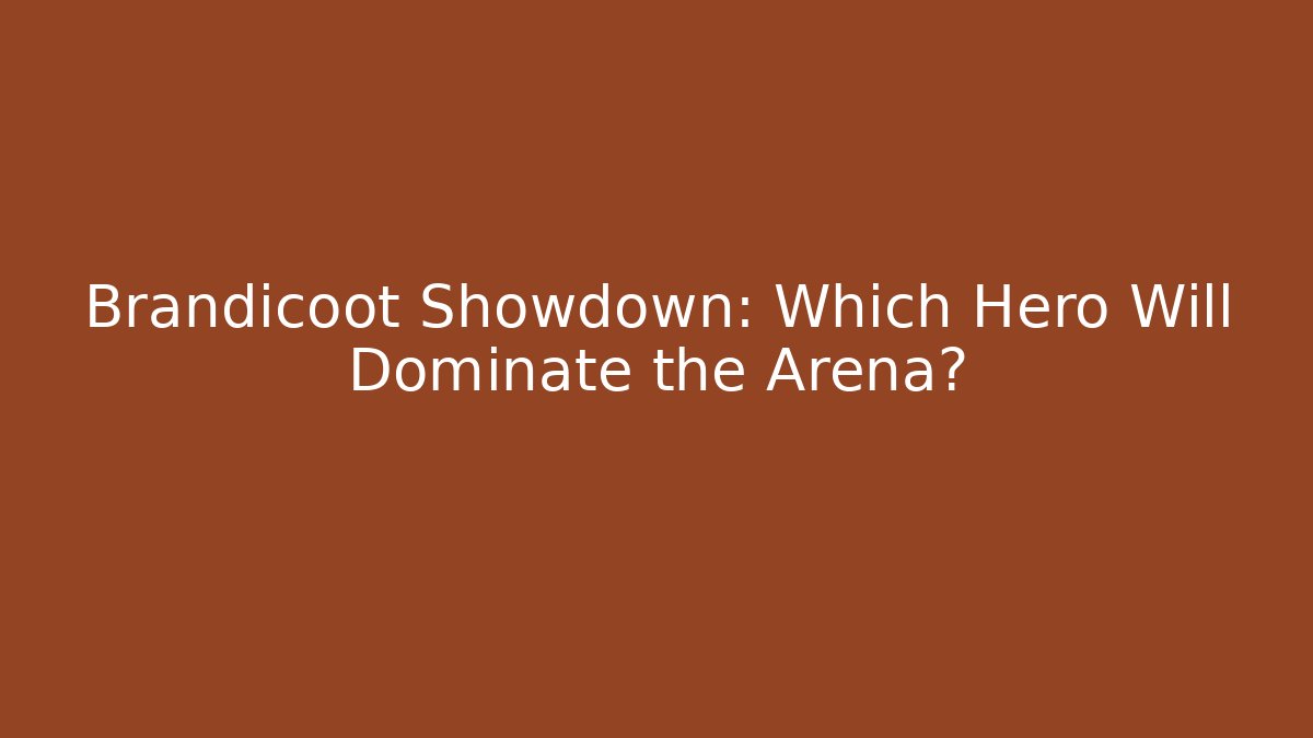 Brandicoot Showdown: Which Hero Will Dominate the Arena?