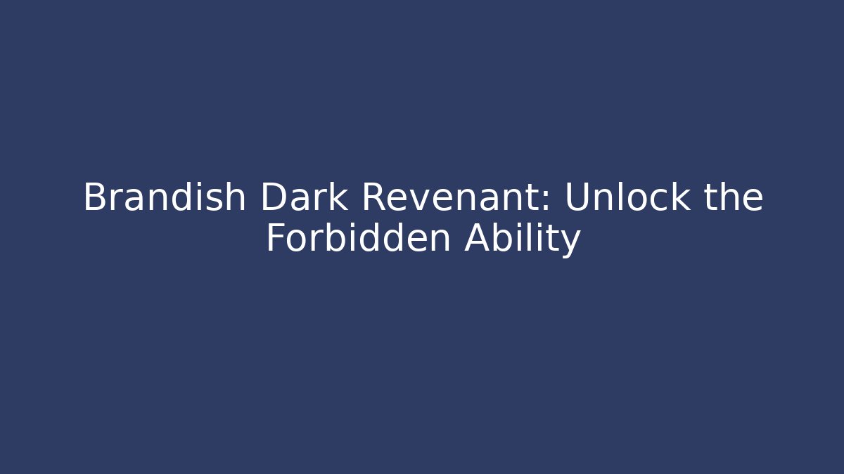 Brandish Dark Revenant: Unlock the Forbidden Ability