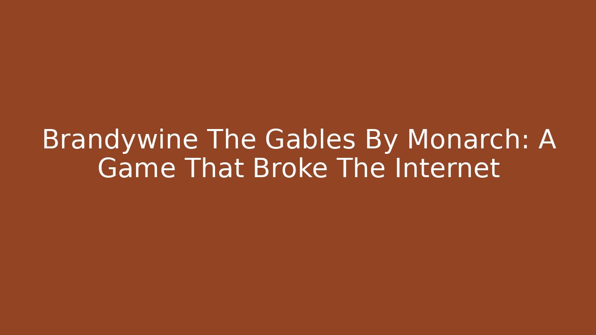 Brandywine The Gables By Monarch: A Game That Broke The Internet