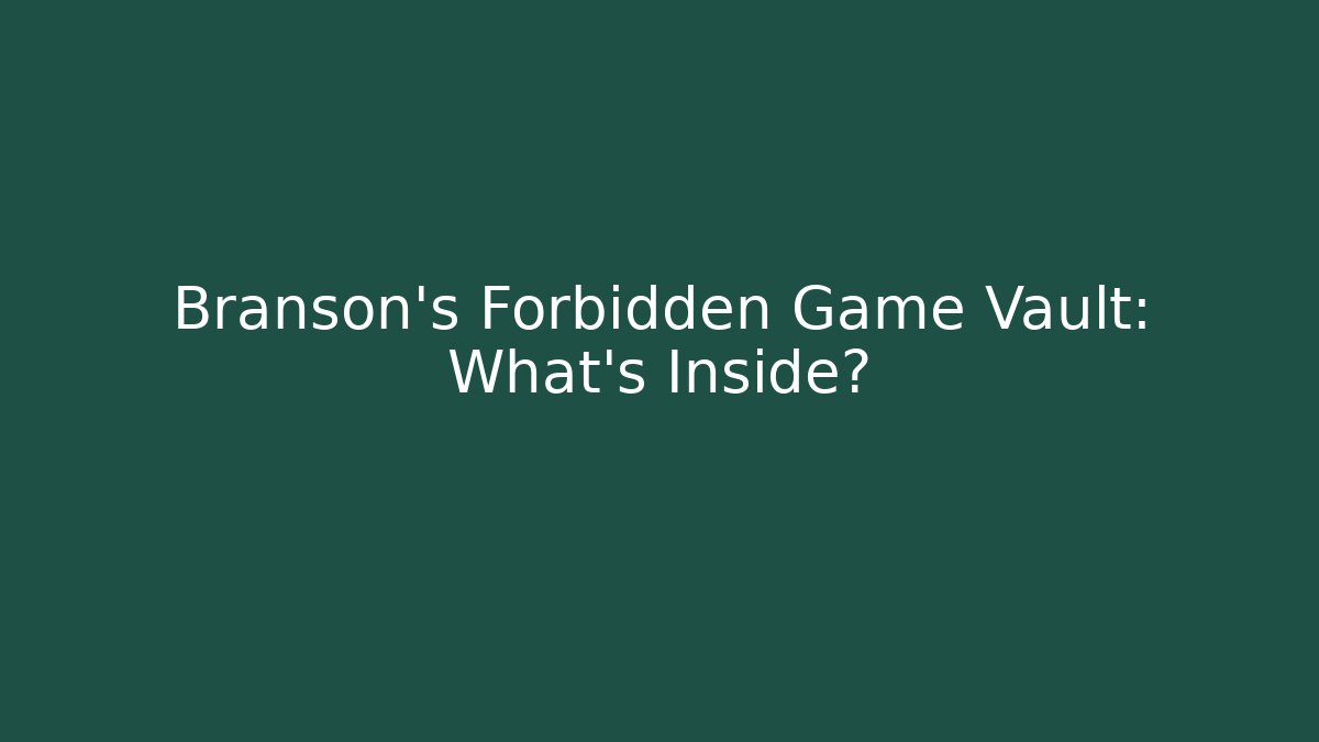 Branson's Forbidden Game Vault: What's Inside?