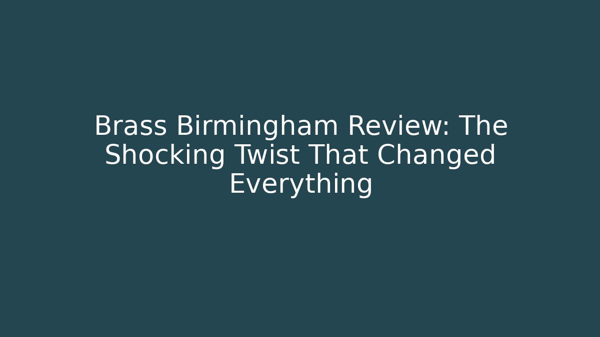 Brass Birmingham Review: The Shocking Twist That Changed Everything