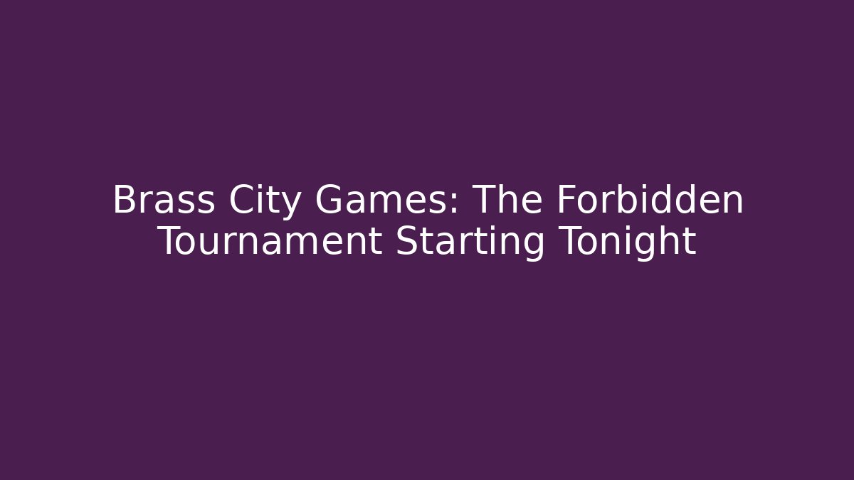 Brass City Games: The Forbidden Tournament Starting Tonight