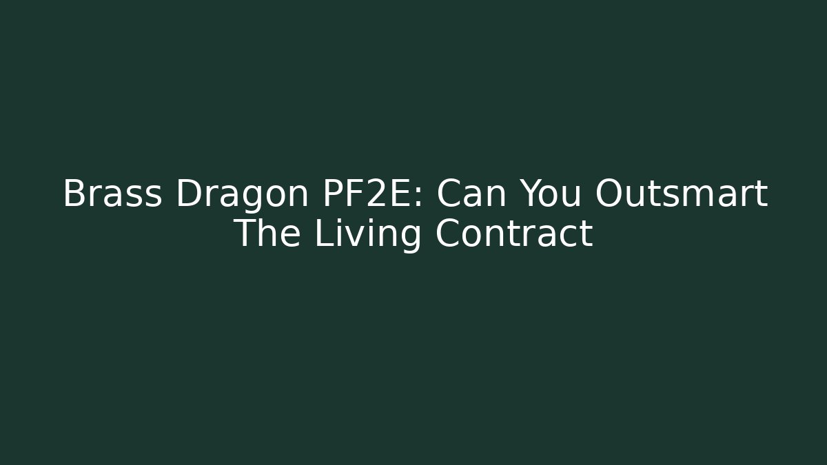 Brass Dragon PF2E: Can You Outsmart The Living Contract