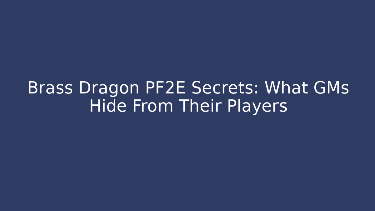 Brass Dragon PF2E Secrets: What GMs Hide From Their Players