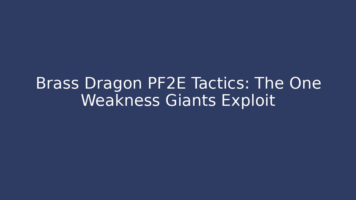 Brass Dragon PF2E Tactics: The One Weakness Giants Exploit - Critter Realm