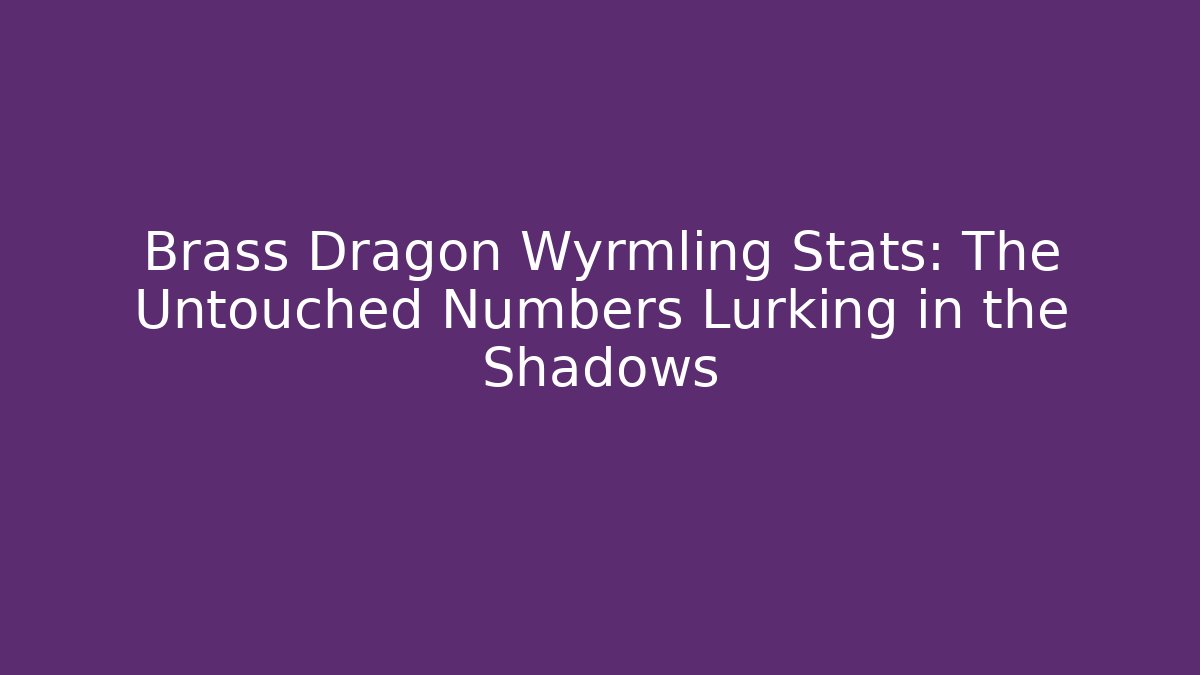 Brass Dragon Wyrmling Stats: The Untouched Numbers Lurking in the Shadows