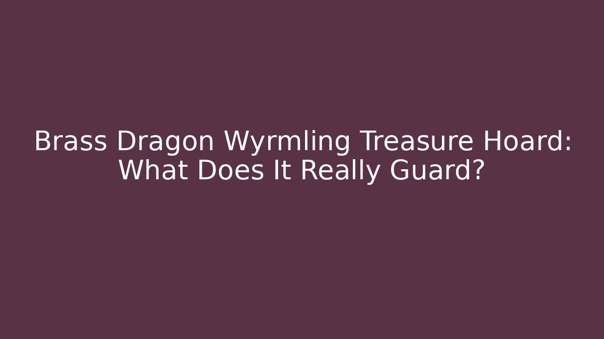 Brass Dragon Wyrmling Treasure Hoard: What Does It Really Guard?