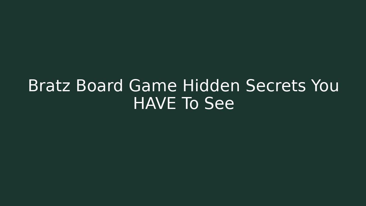 Bratz Board Game Hidden Secrets You HAVE To See - Critter Realm