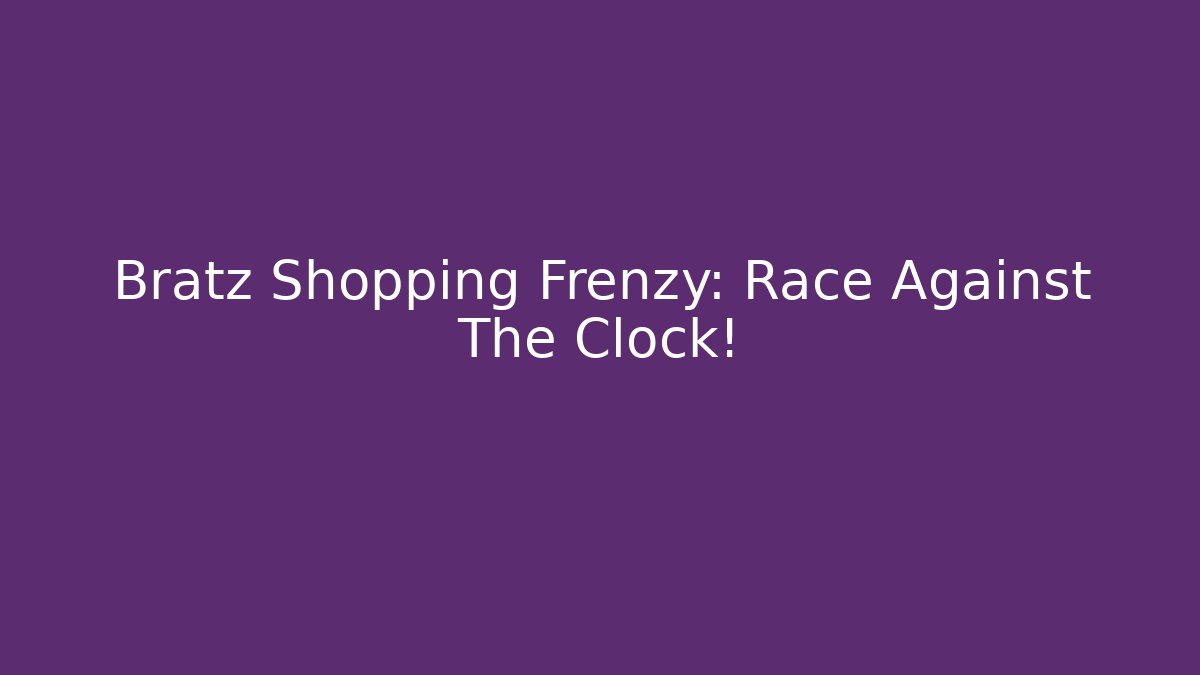 Bratz Shopping Frenzy: Race Against The Clock!