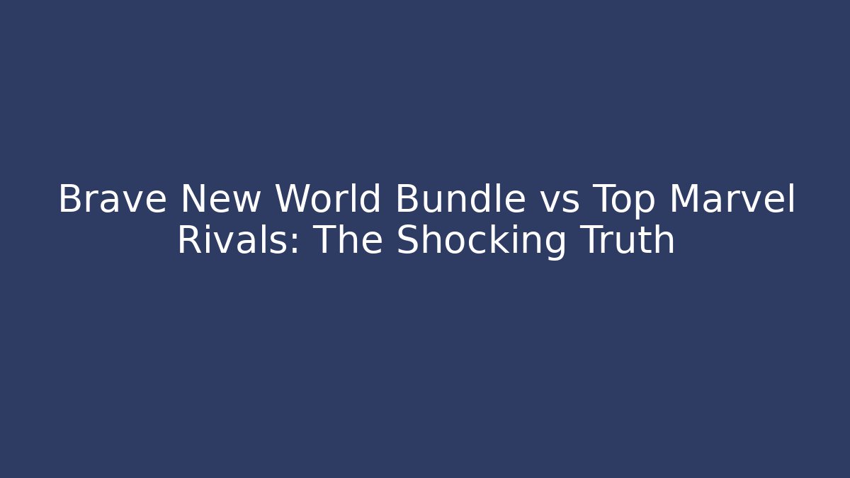 Brave New World Bundle vs Top Marvel Rivals: The Shocking Truth