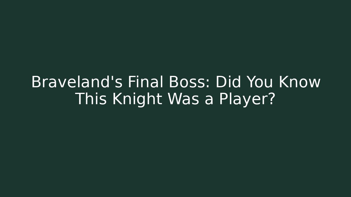 Braveland's Final Boss: Did You Know This Knight Was a Player?