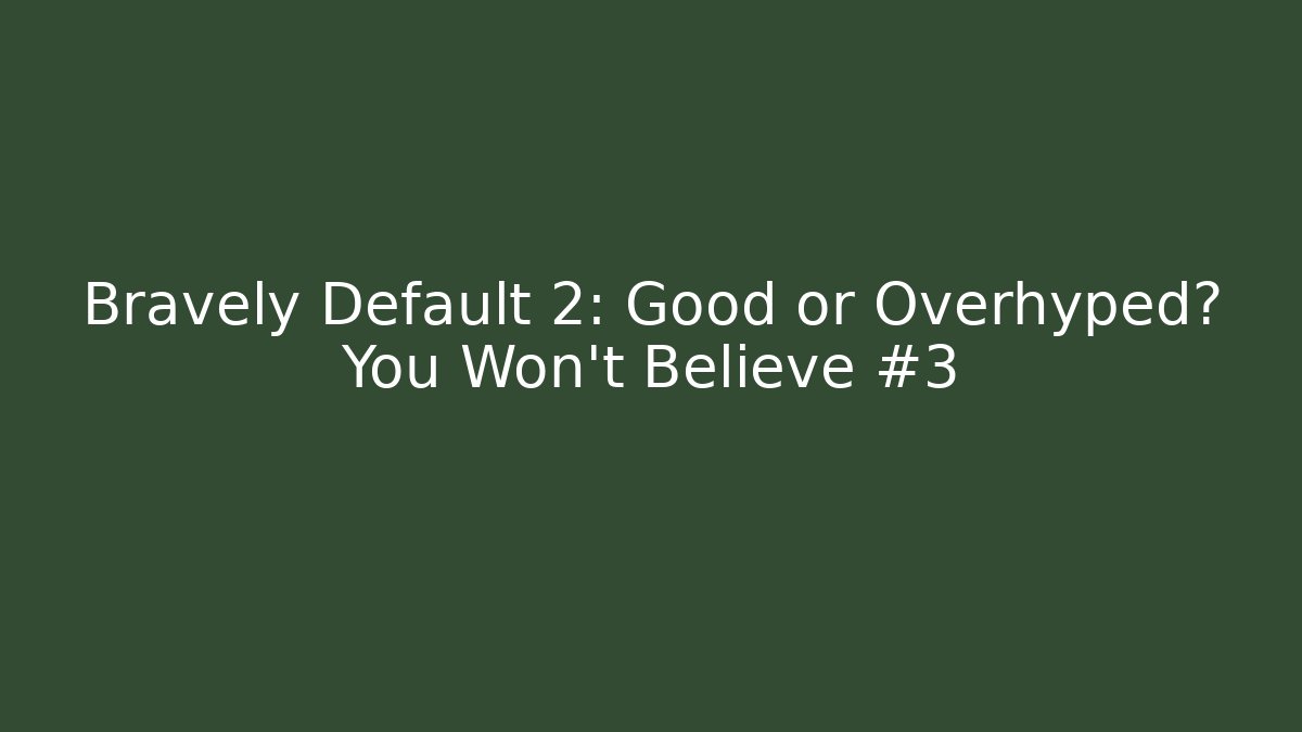 Bravely Default 2: Good or Overhyped? You Won't Believe #3