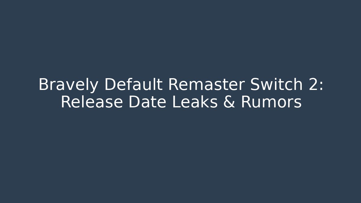 Bravely Default Remaster Switch 2: Release Date Leaks & Rumors - Critter Realm