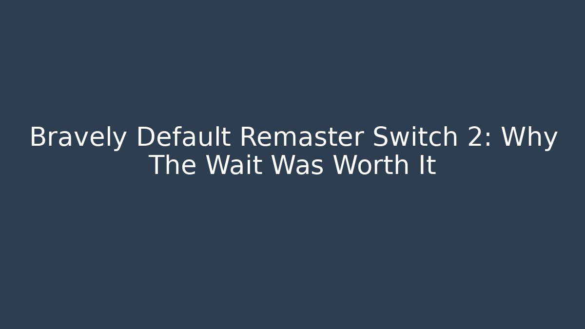 Bravely Default Remaster Switch 2: Why The Wait Was Worth It - Critter Realm