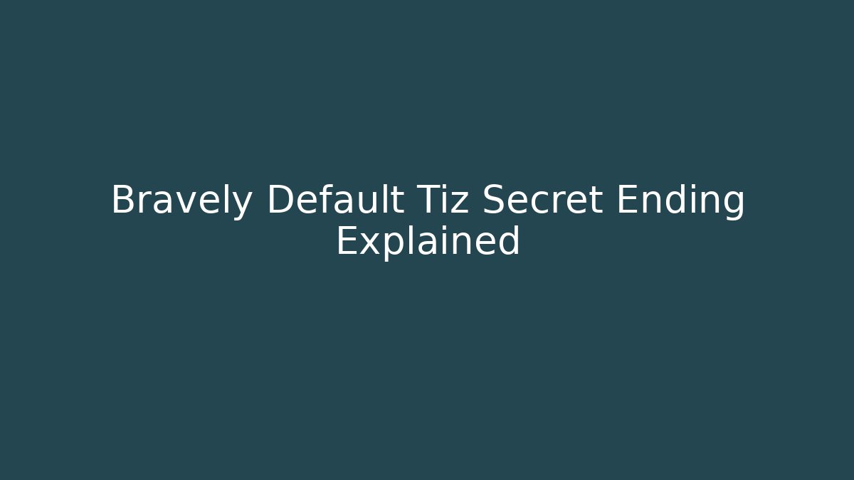 Bravely Default Tiz Secret Ending Explained
