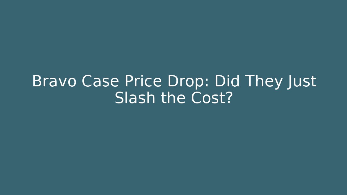 Bravo Case Price Drop: Did They Just Slash the Cost?