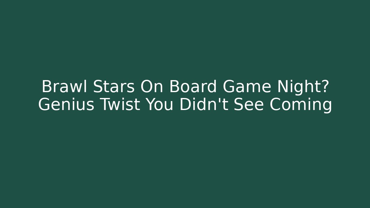 Brawl Stars On Board Game Night? Genius Twist You Didn't See Coming