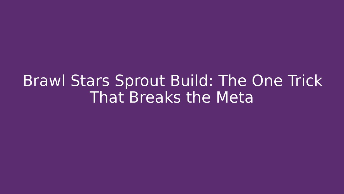 Brawl Stars Sprout Build: The One Trick That Breaks the Meta