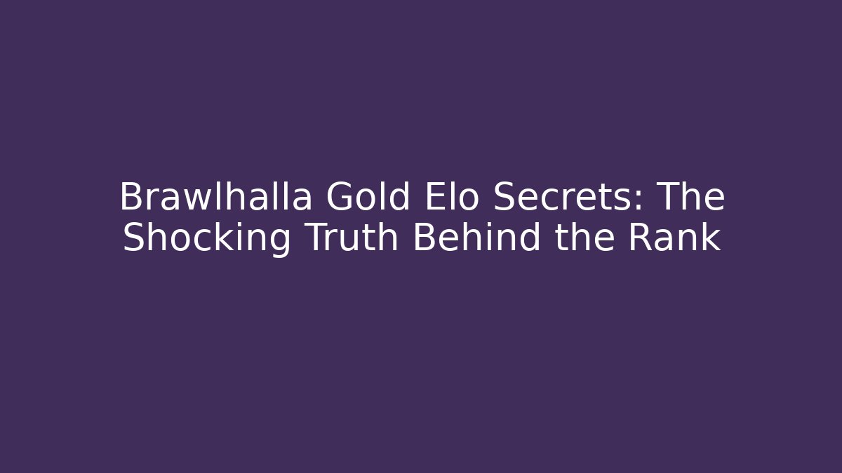 Brawlhalla Gold Elo Secrets: The Shocking Truth Behind the Rank