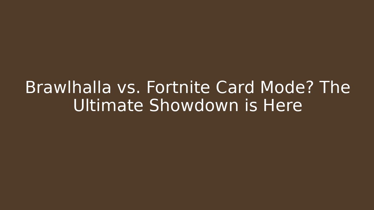 Brawlhalla vs. Fortnite Card Mode? The Ultimate Showdown is Here