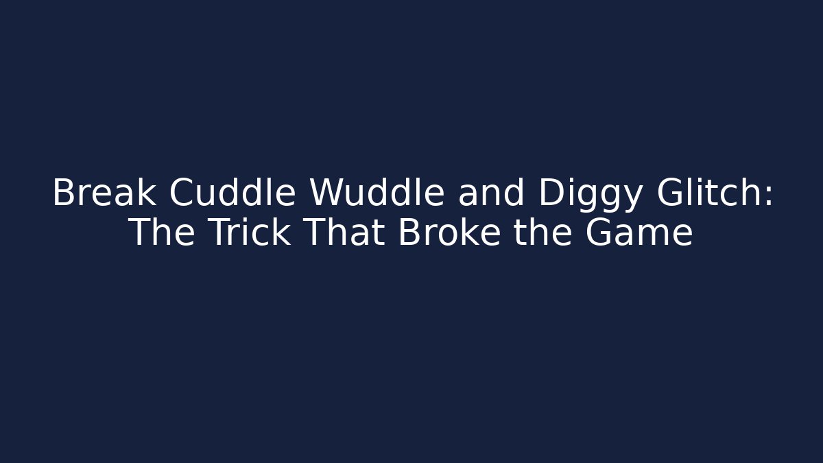 Break Cuddle Wuddle and Diggy Glitch: The Trick That Broke the Game