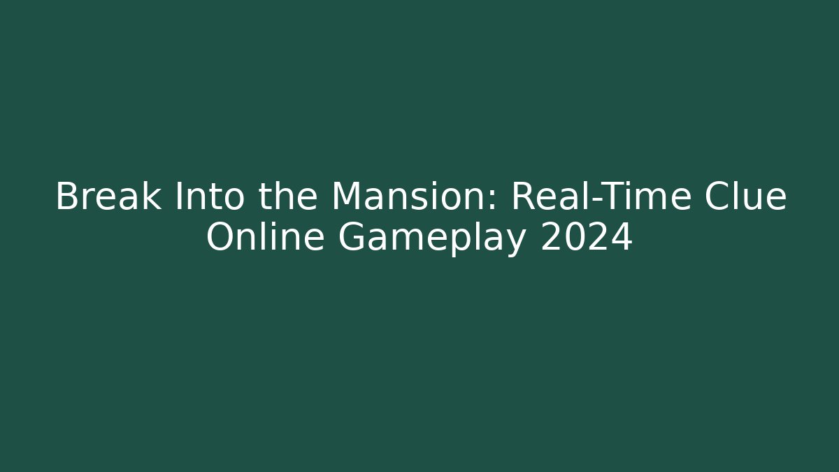 Break Into the Mansion: Real-Time Clue Online Gameplay 2024