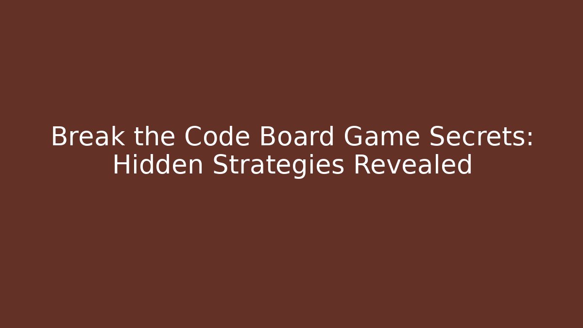 Break the Code Board Game Secrets: Hidden Strategies Revealed