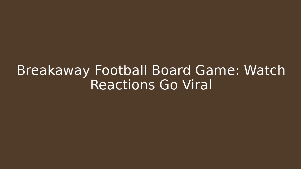 Breakaway Football Board Game: Watch Reactions Go Viral