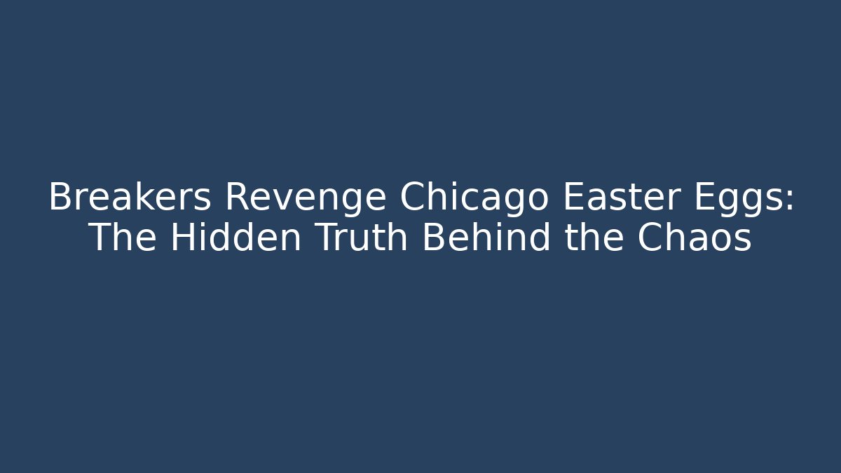 Breakers Revenge Chicago Easter Eggs: The Hidden Truth Behind the Chaos