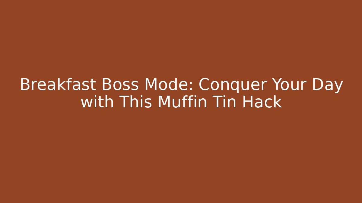 Breakfast Boss Mode: Conquer Your Day with This Muffin Tin Hack